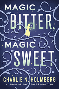 Magic Bitter, Magic Sweet-by Charlie N. Holmberg cover pic